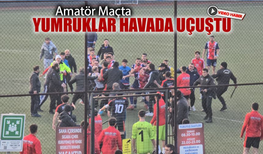 AMATÖR MAÇTA HEM SAHA HEM TRİBÜN KARIŞTI