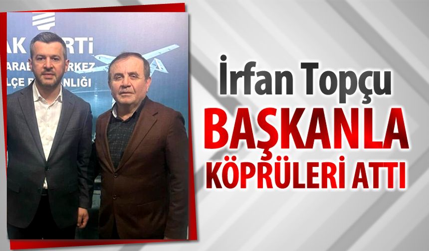 İRFAN TOPÇU, BAŞKAN ÇETİNKAYA İLE KÖPRÜLERİ ATTI