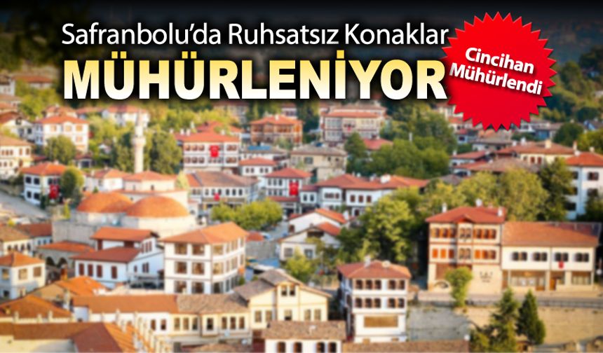 SAFRANBOLU'DA RUHSATSIZ KONAKLAR MÜHÜRLENİYOR