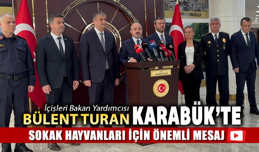 BAKAN YARDIMCISI BÜLENT TURAN KARABÜK'TE "SOKAK HAYVANLARI İÇİN ÖNEMLİ MERSAJ"