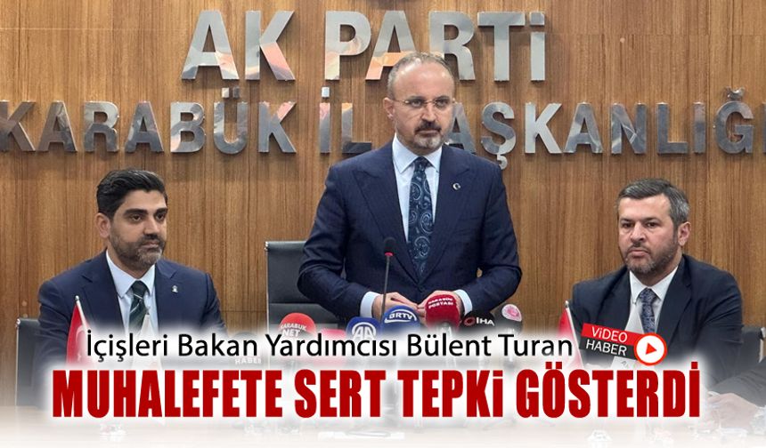 BAKAN TURAN'DAN KARABÜK'TE MUHALEFETE SERT TEPKİ