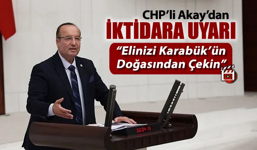 MİLLETVEKİLİ AKAY UYARDI "KARABÜK'ÜMÜZDE TELAFİSİ MÜMKÜN OLMAYACAK İŞLERE GİRİŞMEYİN"