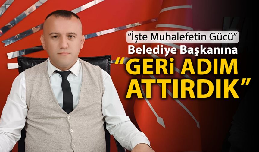 CHP ‘BELEDİYE BAŞKANINA GERİ ADIM ATTIRDIK’
