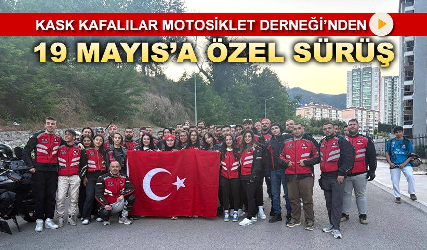 KASK KAFALILAR MOTOSİKLET DERNEĞİ'NDEN 19 MAYIS'A ÖZEL SÜRÜŞ