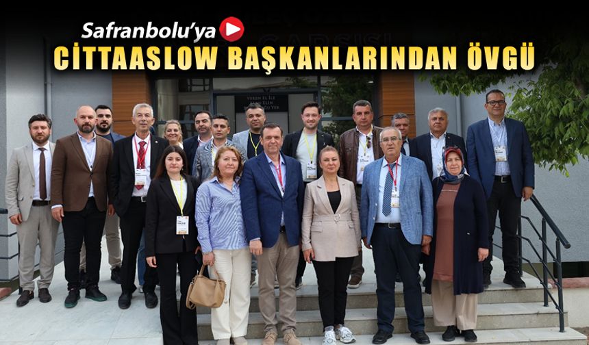 CİTTASLOW BAŞKANLARI SAFRANBOLU'NUN VİZYON PROJELERİNE HAYRAN KALDI