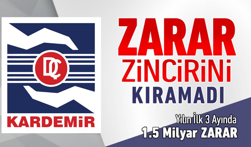 KARDEMİR A.Ş. İLK ÜÇ AYDA 1,5 MİLYAR ZARAR ETTİ