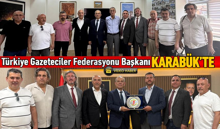 TÜRKİYE GAZETECİLER FEDERASYONU BAŞKANI KARABÜK’TE
