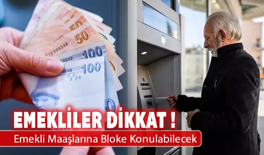ARTIK EMEKLİ MAAŞLARINA BLOKE KONULABİLECEK
