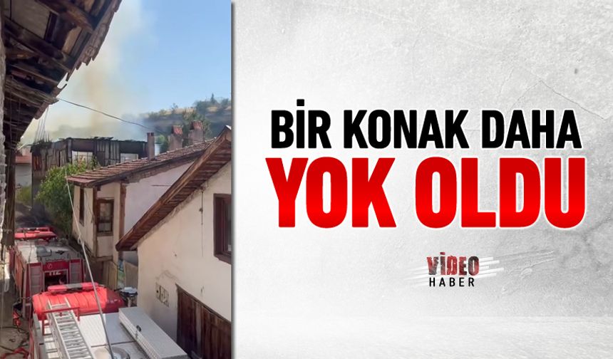 SAFRANBOLU'DA BİR KONAK DAHA YOK OLDU