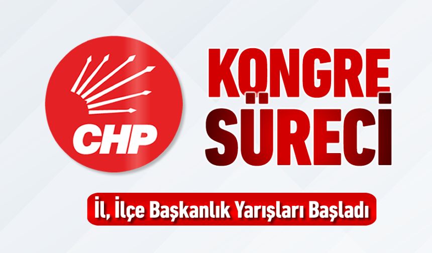 CHP'DE İL, İLÇE BAŞKANLIK YARIŞLARI BAŞLIYOR