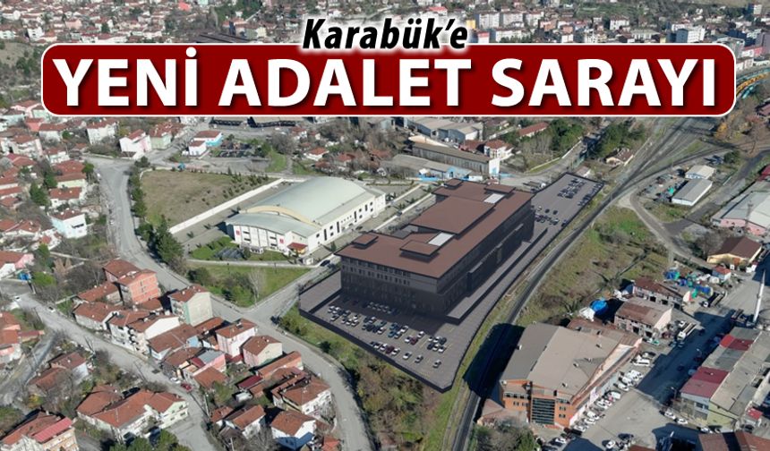 KARABÜK'E YENİ ADALET SARAYI YAPILIYOR