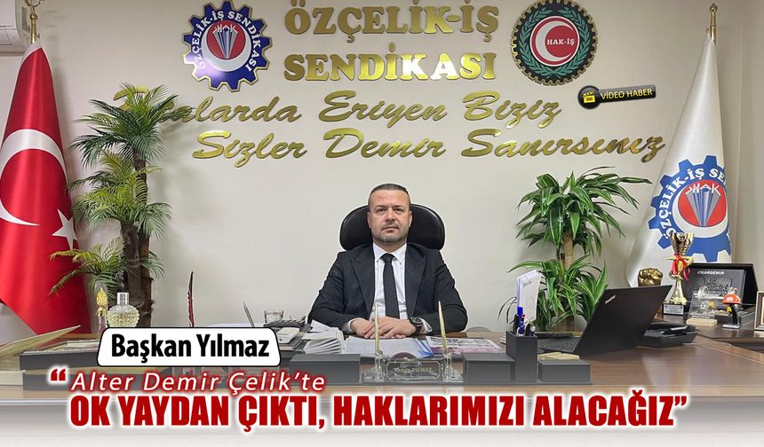 ÖZÇELİK İŞ SENDİKASIN'DAN ALTER DEMİR ÇELİK'E SERT TEPKİ