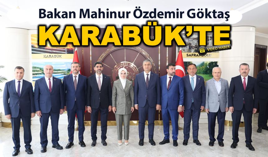 BAKAN MAHİNUR ÖZDEMİR GÖKTAŞ KARABÜK’TE