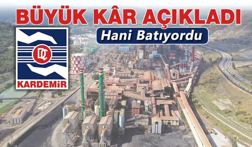 KARDEMİR BÜYÜK KAR AÇIKLADI