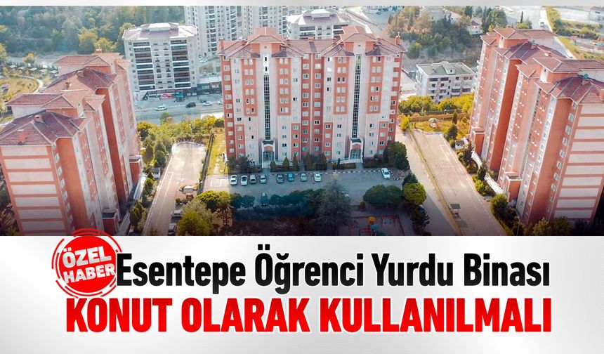 YÜZDE 70'İ BOŞ OLAN ESENTEPE ÖĞRENCİ YURDU BİNASI NE OLACAK