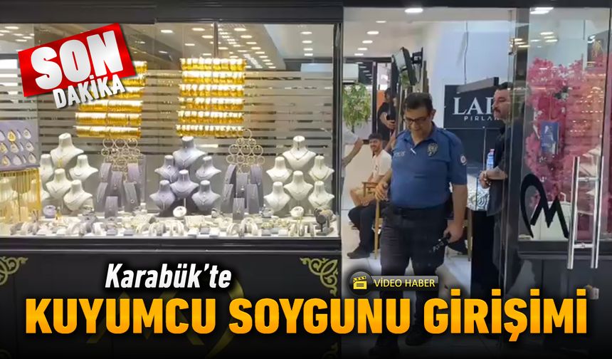 KARABÜK'TE KUYUMCU SOYGUNU GİRİŞİMİ