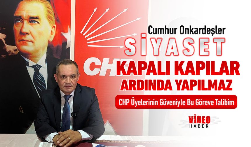 ONKARDEŞLER, "SİYASET KAPALI KAPILAR ARDINDA YAPILMAZ"
