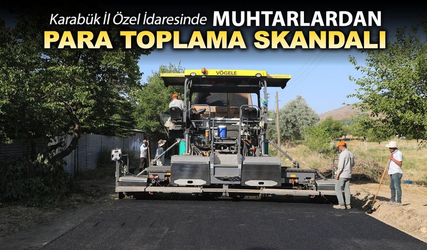 KARABÜK İL ÖZEL İDARESİNDE MUHTARLARDAN PARA TOPLAMA SKANDALI