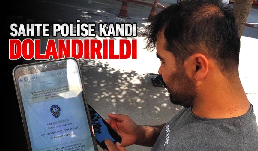SAHTE POLİSE KANDI DOLANDIRILDI