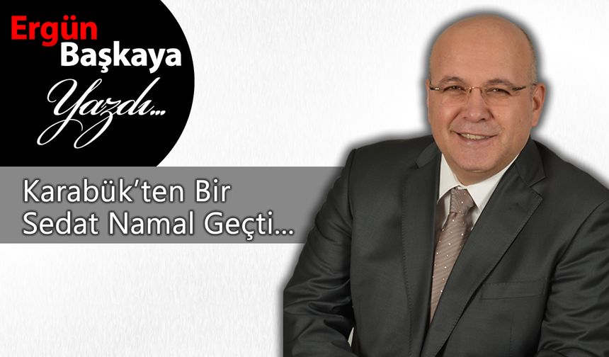 KARABÜK’TEN BİR SEDAT NAMAL GEÇTİ…