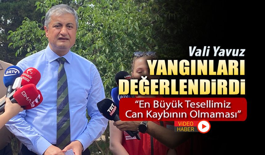 VALİ YAVUZ'DAN YANGIN SONRASI AÇIKLAMA