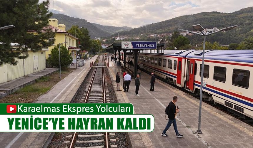 KARAELMAS EKSPRES YOLCULARI YENİCE'YE HAYRAN KALDI