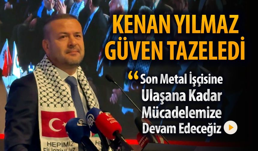 YILMAZ, "SON METAL İŞÇİSİNE ULAŞANA KADAR MÜCADELEMİZE DEVAM EDECEĞİZ"
