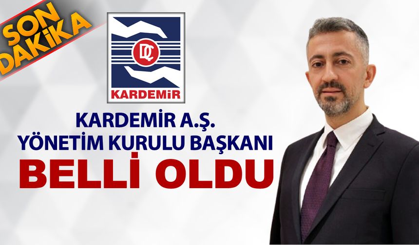 KARDEMİR A.Ş. YÖNETİM KURULU BAŞKANI BELLİ OLDU