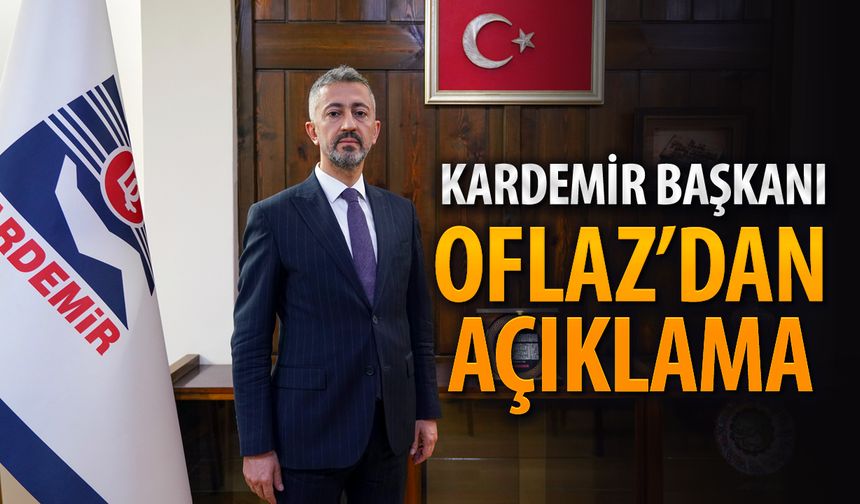 KARDEMİR BAŞKANI OFLAZ’DAN AÇIKLAMA