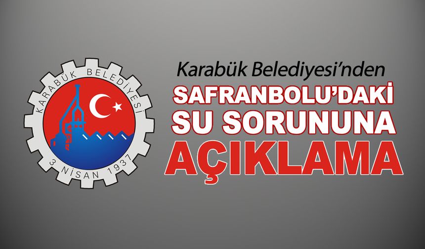 KARABÜK BELEDİYESİ'NDEN SAFRANBOLU'DAKİ SU SORUNUNA AÇIKLAMA