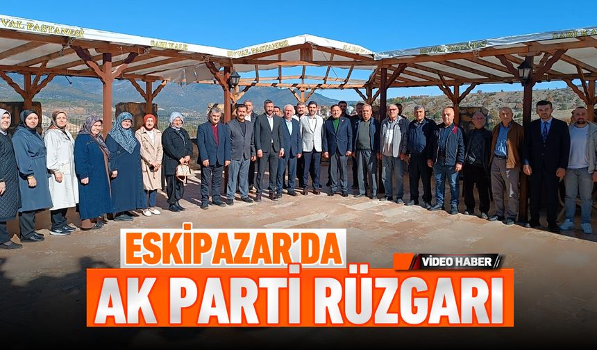 ESKİPAZAR’DA AK PARTİ RÜZGARI..!