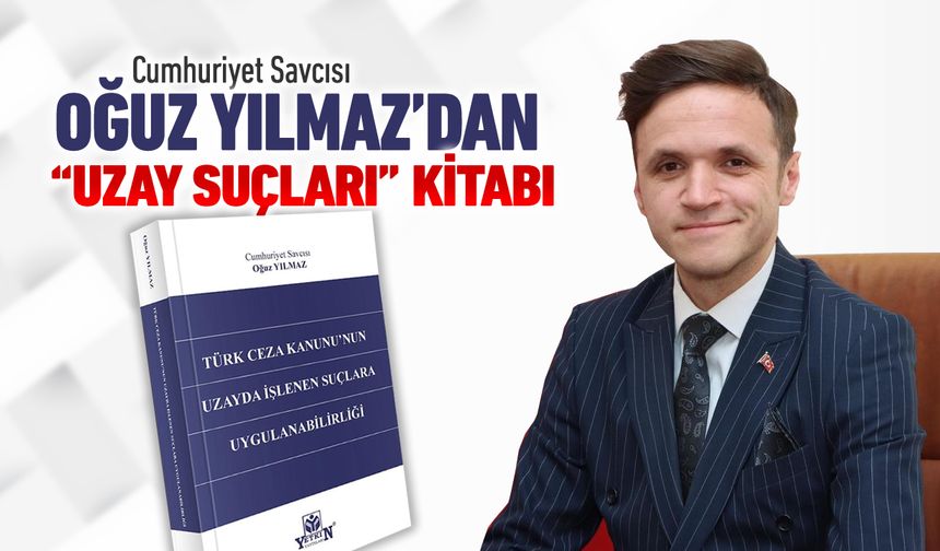 SAVCISI OĞUZ YILMAZ’IN ‘UZAY SUÇLARI’ KİTABI YAYINLANDI