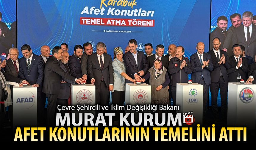 BAKAN KURUM KARABÜK'TE AFET KONUTLARININ TEMELİNİ ATTI