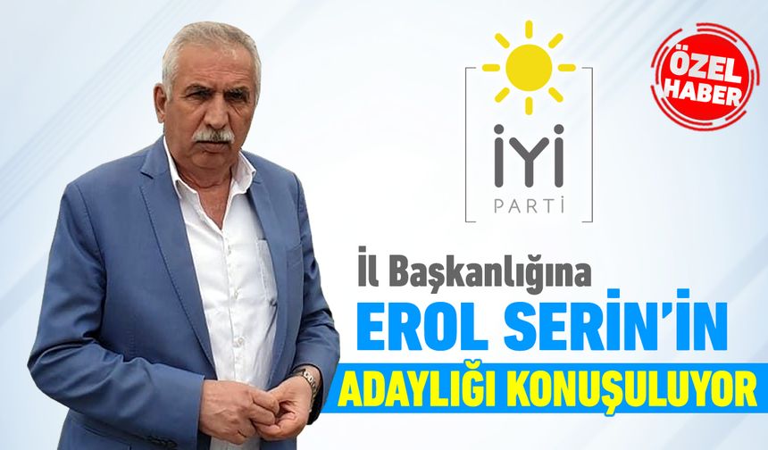İYİ PARTİ İL BAŞKANLIĞINA EROL SERİN’İN ADAYLIĞI KONUŞULUYOR