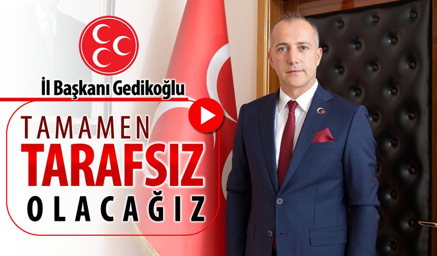 GEDİKOĞLU, "ESNAF ODALARI SEÇİMLERİNDE TAMAMEN TARAFSIZ KALACAĞIZ"