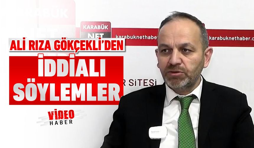 ALİ RIZA GÖKÇEKLİ'DEN İDDİALI SÖYLEMLER