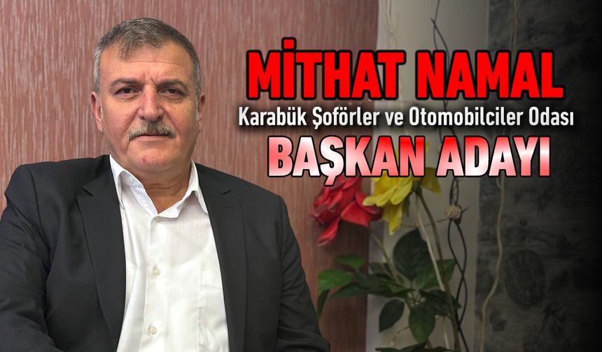 MİTHAT NAMAL KARABÜK ŞOFÖRLER VE OTOMOBİLCİLER ODASI BAŞKAN ADAYI