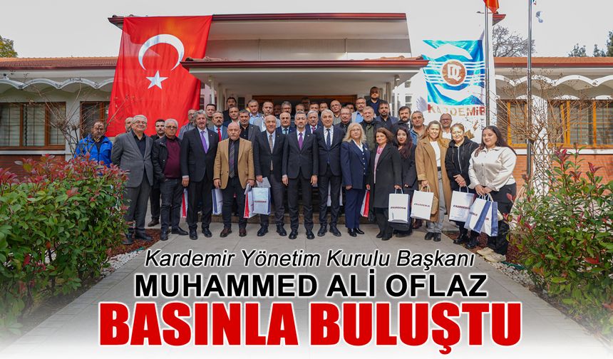 KARDEMİR YÖNETİM KURULU BAŞKANI MUHAMMED ALİ OFLAZ BASIN MENSUPLARIYLA BULUŞTU
