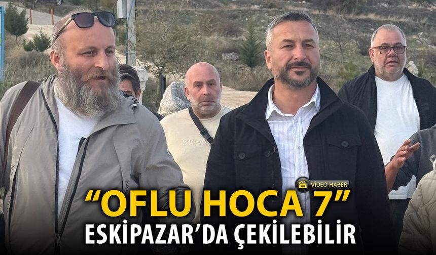 "OFLU HOCA 7" ESKİPAZAR'DA ÇEKİLEBİLİR