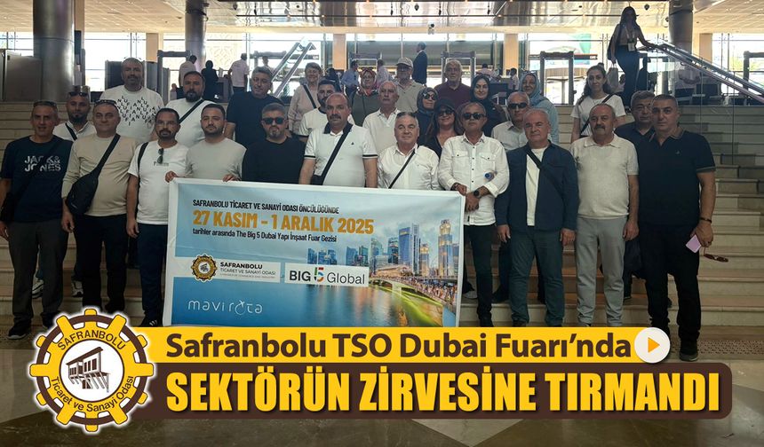 SAFRANBOLU TSO DUBAİ FUARINDA SEKTÖRÜN ZİRVESİNE TIRMANDI
