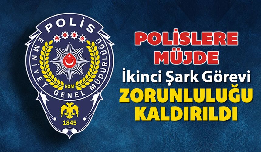 POLİSLERE 2'İNCİ ŞARK GÖREVİ ZORUNLULUĞU KALDIRILDI