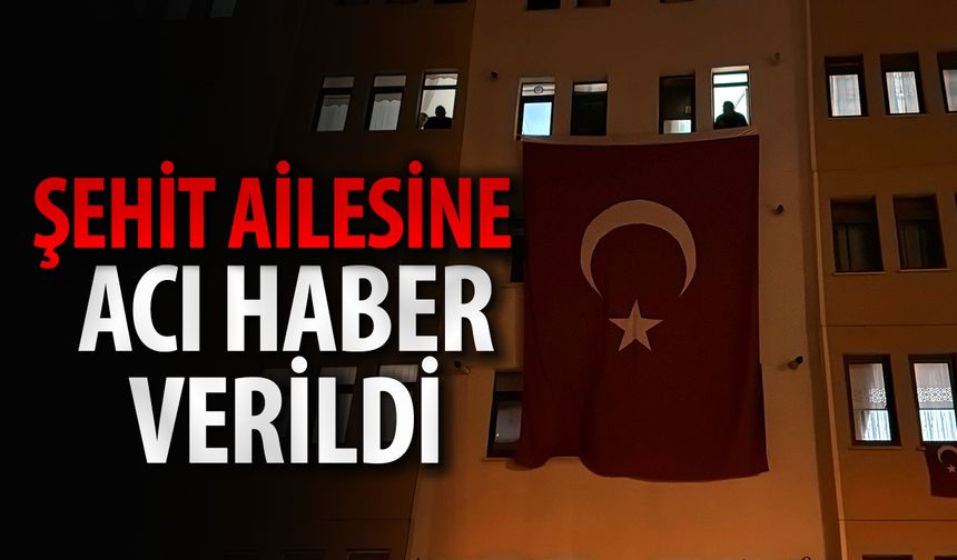 ŞEHİT AİLESİNE ACI HABER VERİLDİ