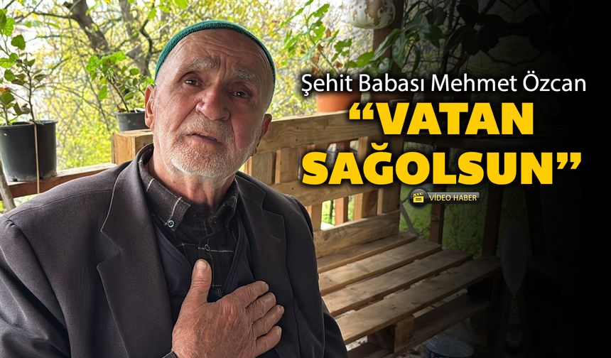 ŞEHİT NURİ ÖZCAN'IN ACILI BABASI " VATAN SAĞOLSUN"