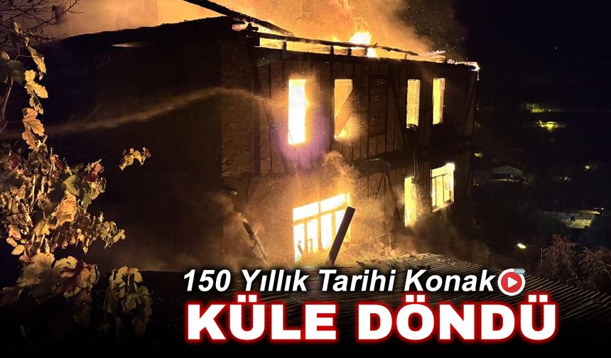 150 YILLIK TARİHİ KONAK KÜLE DÖNDÜ