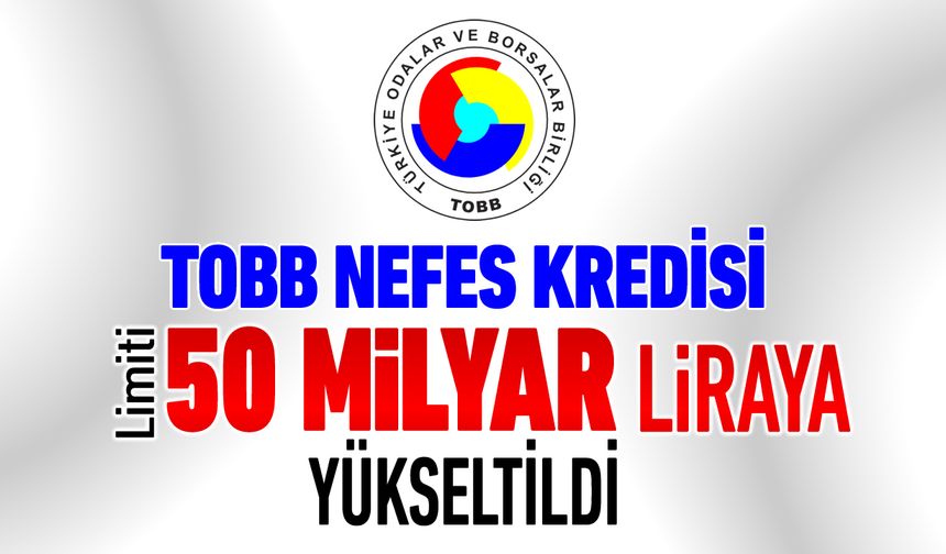 TOBB NEFES KREDİSİ LİMİTİ 50 MİLYAR LİRAYA YÜKSELTİLDİ