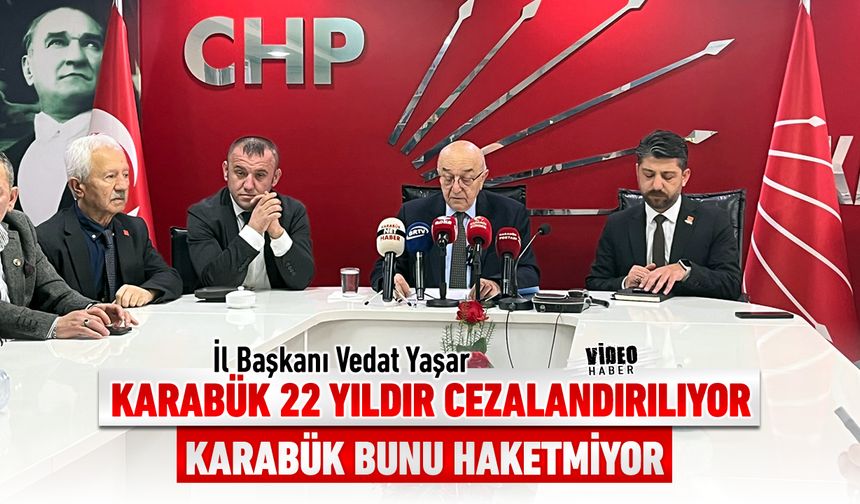 İL BAŞKANI YAŞAR: "KARABÜK 22 YILDIR CEZALANDIRILIYOR"