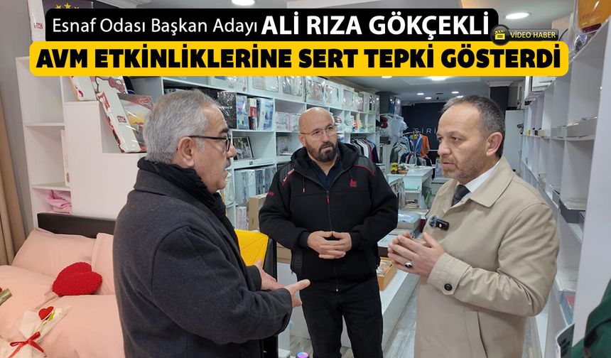 ESNAF ODASI BAŞKAN ADAYI GÖKÇEKLİ'DEN AVM ETKİNLİKLERİNE TEPKİ
