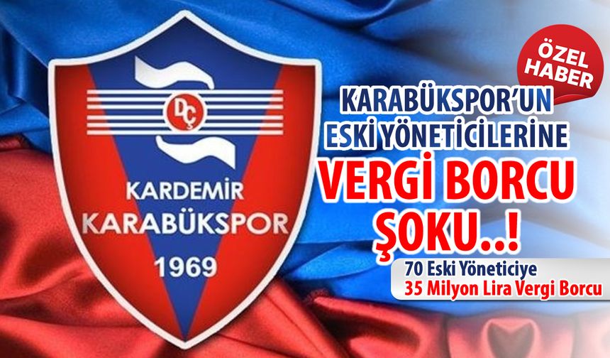 KARABÜKSPOR’UN ESKİ YÖNETİCİLERİNE VERGİ BORCU ŞOKU