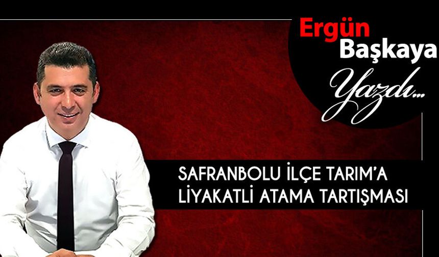 SAFRANBOLU İLÇE TARIM'A LİYAKATLI ATAMA TARTIŞMASI