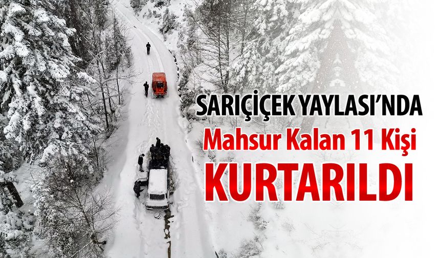 SARIÇİÇEK YAYLASINDA MAHSUR KALAN 11 KİŞİ KURTARILDI